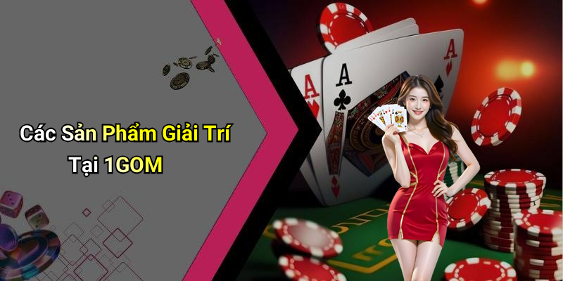 Các Sản Phẩm Giải Trí Tại 1GOM