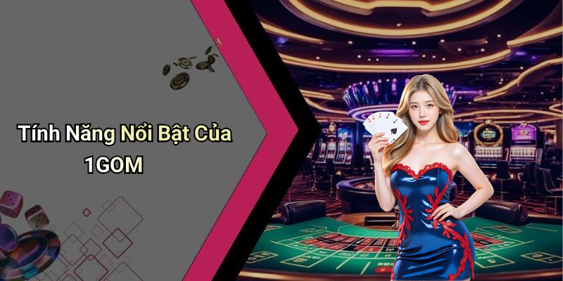 Tính Năng Nổi Bật Của 1GOM