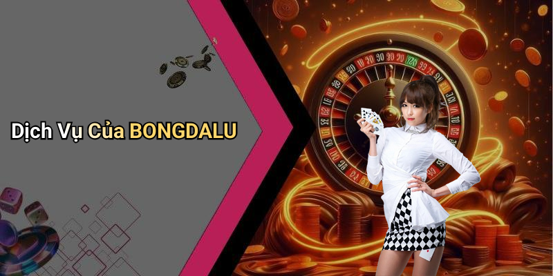 Dịch Vụ Của BONGDALU