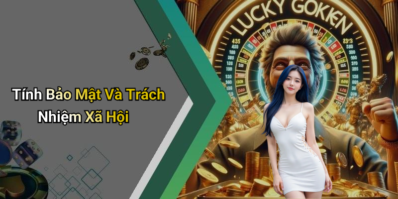 Tính Bảo Mật Và Trách Nhiệm Xã Hội