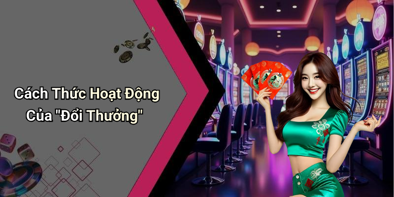 Cách Thức Hoạt Động Của "Đổi Thưởng"