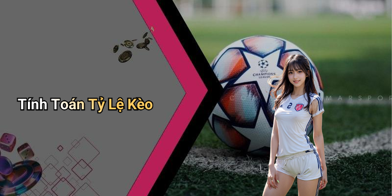 Tính Toán Tỷ Lệ Kèo