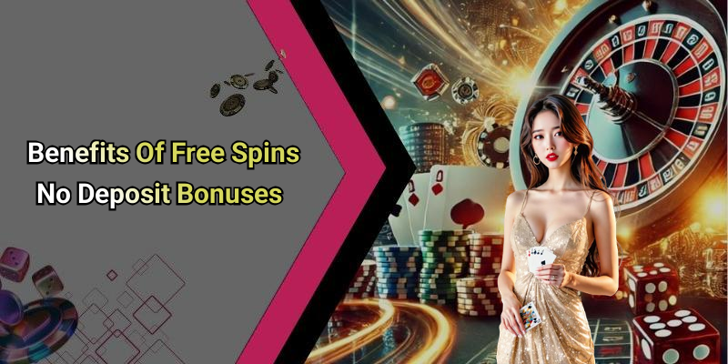 Benefits Of Free Spins No Deposit Bonuses