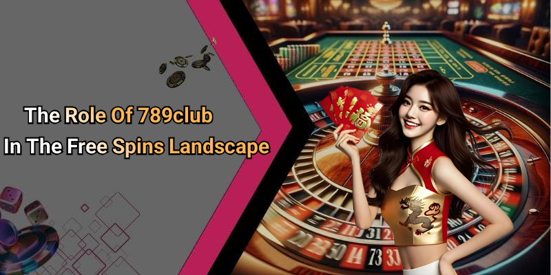 The Role Of 789club In The Free Spins Landscape