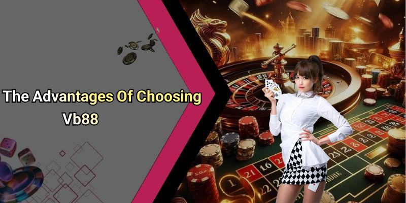 The Advantages Of Choosing Vb88