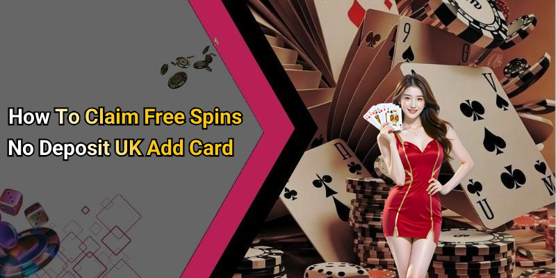 How To Claim Free Spins No Deposit UK Add Card