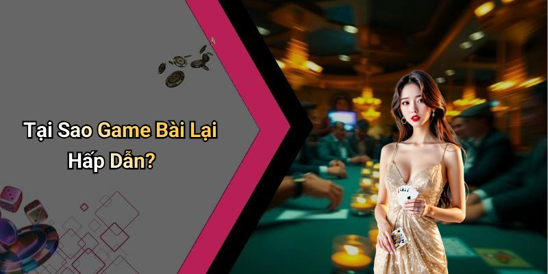 Tại Sao Game Bài Lại Hấp Dẫn?