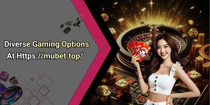Diverse Gaming Options At Https://mubet.top/