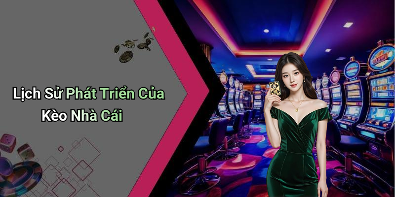 Lịch Sử Phát Triển Của Kèo Nhà Cái