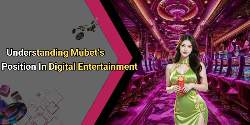 Understanding Mubet’s Position In Digital Entertainment