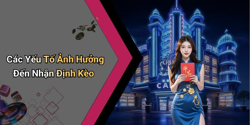 Các Yếu Tố Ảnh Hưởng Đến Nhận Định Kèo