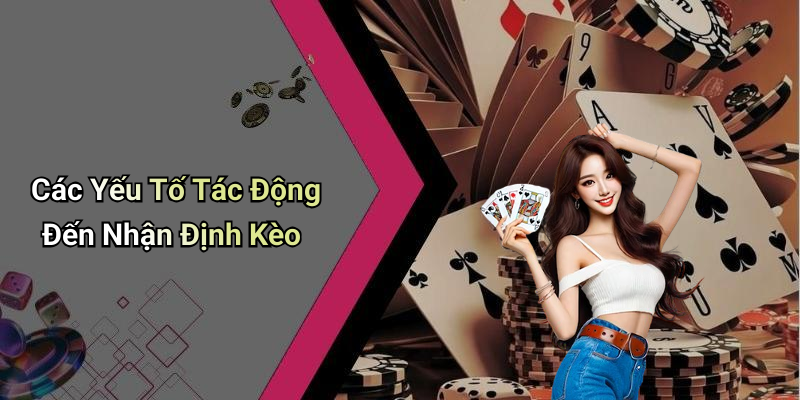 Các Yếu Tố Tác Động Đến Nhận Định Kèo