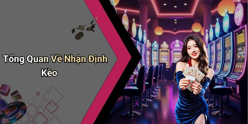 Tổng Quan Về Nhận Định Kèo
