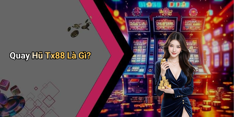 Quay Hũ Tx88 Là Gì?