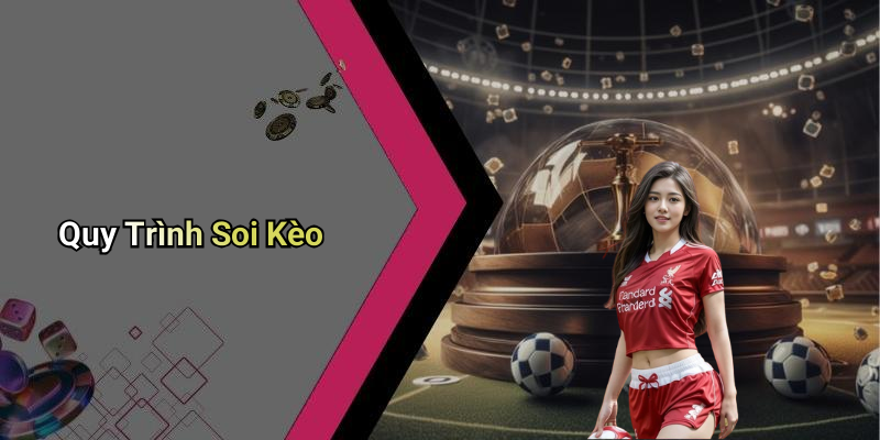 Quy Trình Soi Kèo
