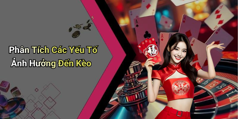 Phân Tích Các Yếu Tố Ảnh Hưởng Đến Kèo