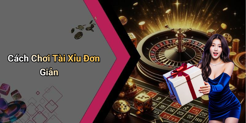 Cách Chơi Tài Xỉu Đơn Giản
