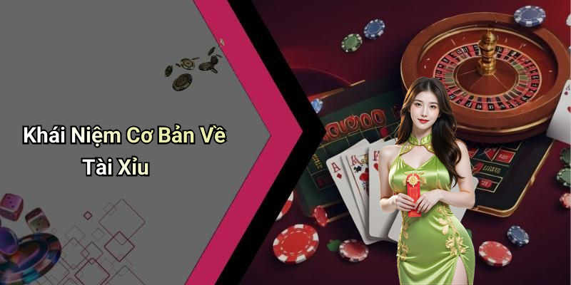 Khái Niệm Cơ Bản Về Tài Xỉu