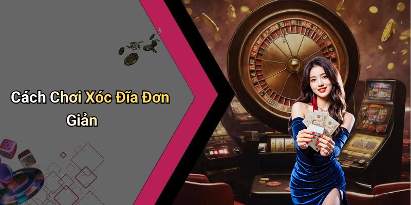 Cách Chơi Xóc Đĩa Đơn Giản