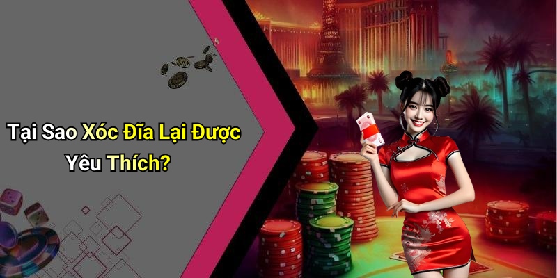 Tại Sao Xóc Đĩa Lại Được Yêu Thích?
