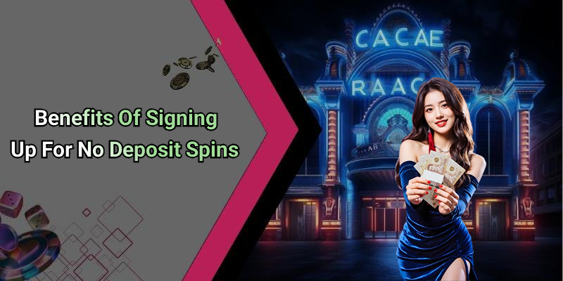 Benefits Of Signing Up For No Deposit Spins