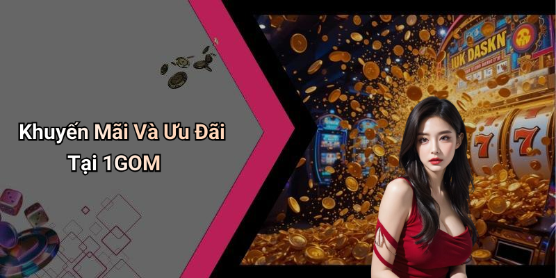 Khuyến Mãi Và Ưu Đãi Tại 1GOM