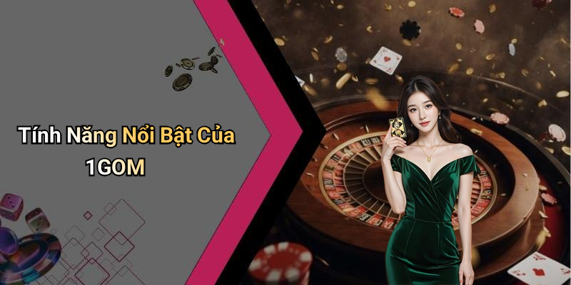 Tính Năng Nổi Bật Của 1GOM