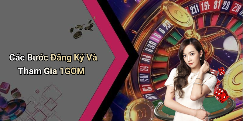 Các Bước Đăng Ký Và Tham Gia 1GOM