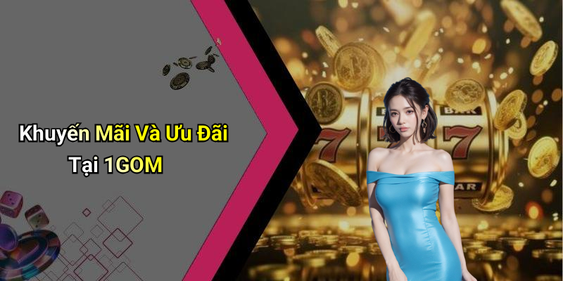 Khuyến Mãi Và Ưu Đãi Tại 1GOM