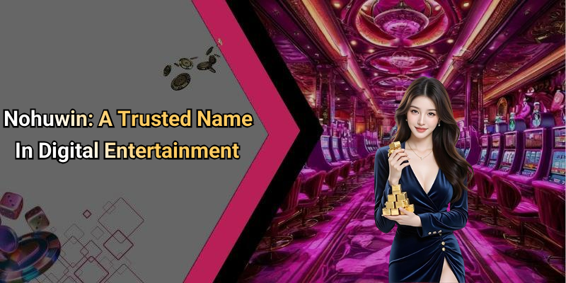 Nohuwin: A Trusted Name In Digital Entertainment