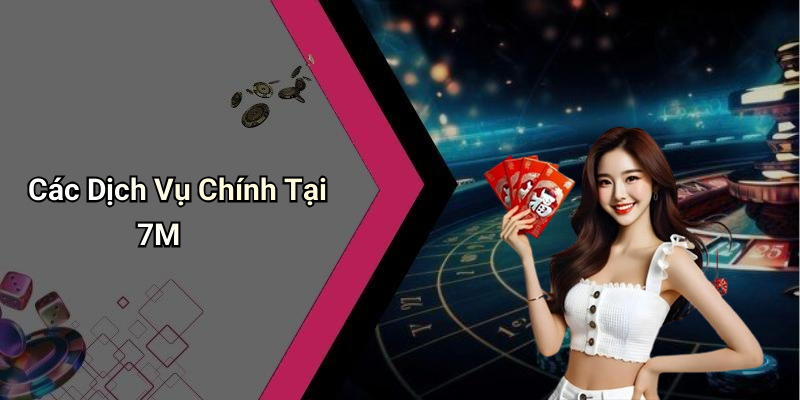 Các Dịch Vụ Chính Tại 7M