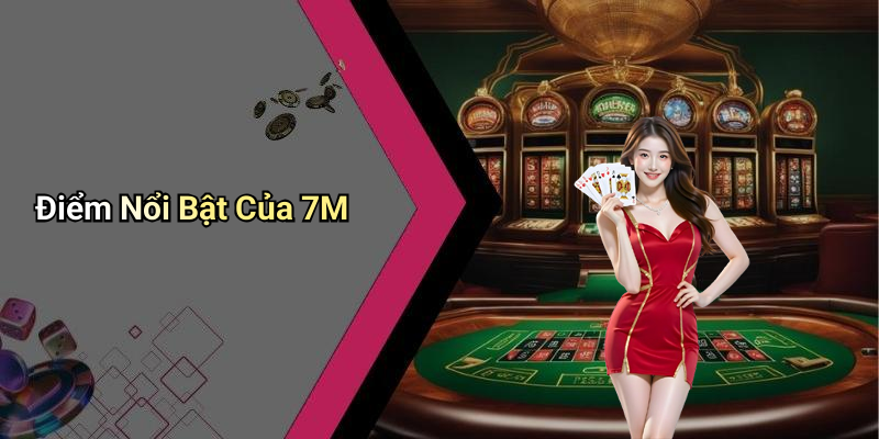 Điểm Nổi Bật Của 7M