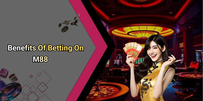 Benefits Of Betting On M88