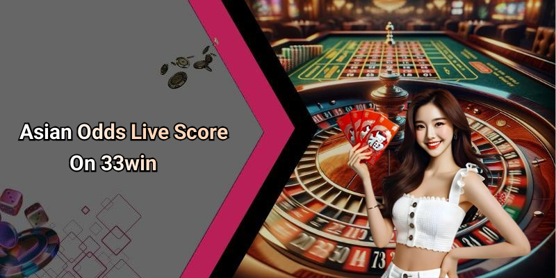 Asian Odds Live Score On 33win