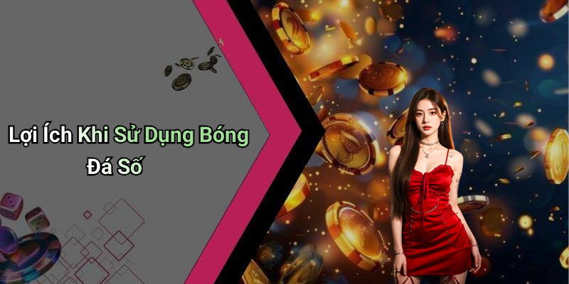 Lợi Ích Khi Sử Dụng Bóng Đá Số