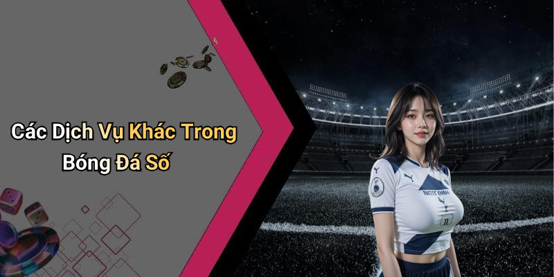 Các Dịch Vụ Khác Trong Bóng Đá Số