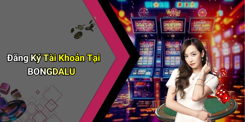 Đăng Ký Tài Khoản Tại BONGDALU