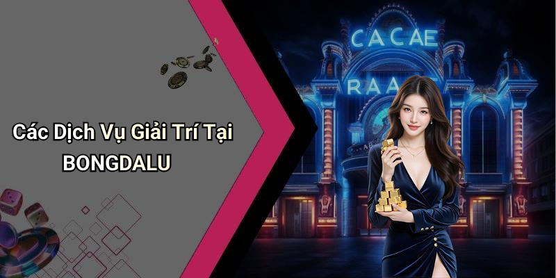 Các Dịch Vụ Giải Trí Tại BONGDALU