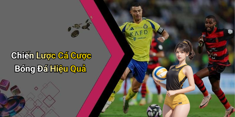 Chiến Lược Cá Cược Bóng Đá Hiệu Quả