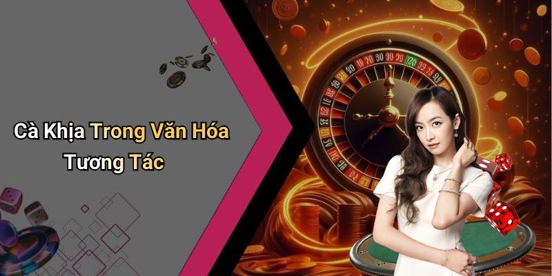 Cà Khịa Trong Văn Hóa Tương Tác