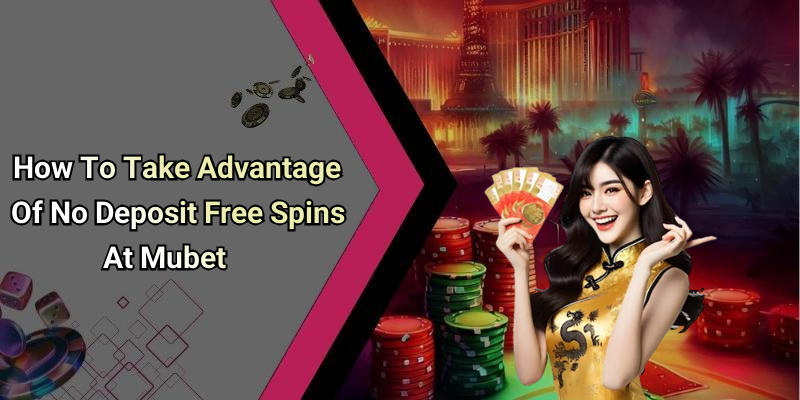 How To Take Advantage Of No Deposit Free Spins At Mubet