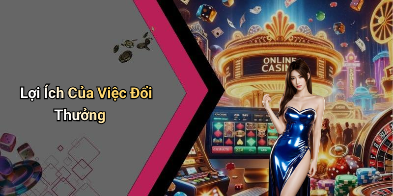 Lợi Ích Của Việc Đổi Thưởng