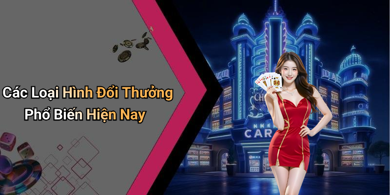Các Loại Hình Đổi Thưởng Phổ Biến Hiện Nay