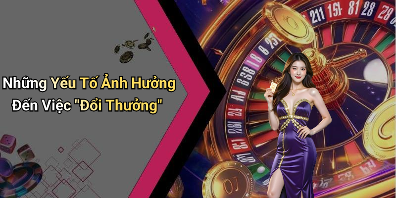 Những Yếu Tố Ảnh Hưởng Đến Việc "Đổi Thưởng"