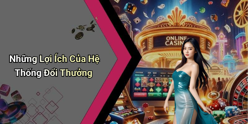 Những Lợi Ích Của Hệ Thống Đổi Thưởng