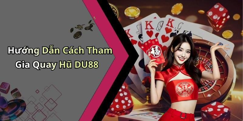 Hướng Dẫn Cách Tham Gia Quay Hũ DU88
