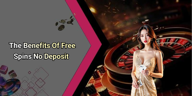The Benefits Of Free Spins No Deposit