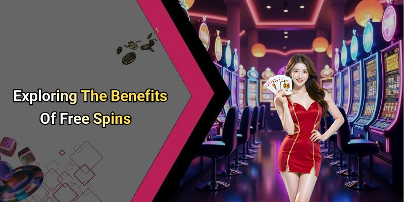 Exploring The Benefits Of Free Spins