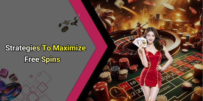 Strategies To Maximize Free Spins