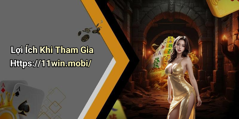 Lợi Ích Khi Tham Gia Https://11win.mobi/